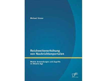 Livro Reichweitenerhöhung von Nachrichtenportalen Mobile Anwendungen und Zugriffe im MobileAge German Edition de Michael Sinner (Alemão)
