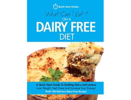 Livro What Can I Eat On A Dairy Free Diet A Quick Start Guide To Quitting Dairy and Lactose de Quick Start Guides (Inglês)