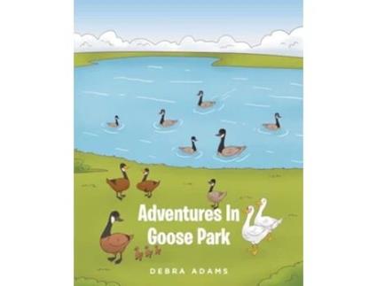 Livro Adventures In Goose Park de Debra Adams (Inglês)