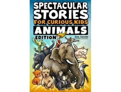 Livro Spectacular Stories for Curious Kids Animals Edition Fascinating Tales to Inspire Amaze Young Readers de Jesse Sullivan (Inglês)
