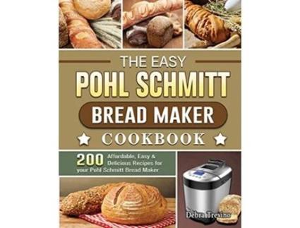 Livro The Easy Pohl Schmitt Bread Maker Cookbook 200 Affordable Easy Delicious Recipes for your Pohl Schmitt Bread Maker de Debra Trevino (Inglês)
