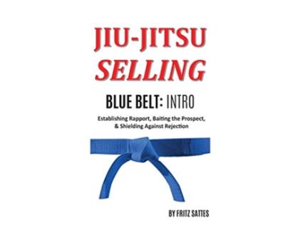 Livro Jiu Jitsu Selling Blue Belt Intro Establishing Rapport Baiting the Prospect Shielding Against Rejection de Fritz Sattes (Inglês)