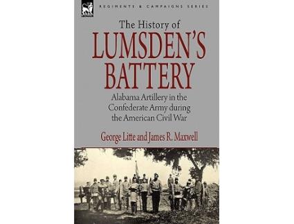 Livro History of Lumsdens Battery Alabama Artillery in the Confederate Army during the American Civil War de George Litte James R Maxwell (Inglês)