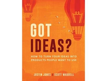 Livro Got Ideas How to Turn Your Ideas into Products People Want to Use de Justin Jones e Scott Waddell (Inglês - Capa Dura)