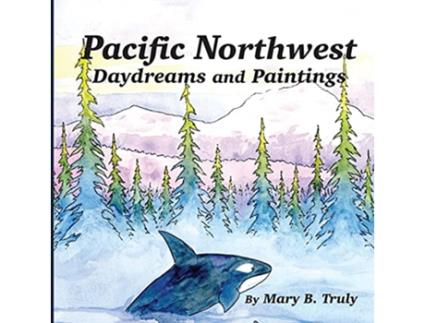 Livro Pacific Northwest Daydreams and Paintings de Mary B Truly (Inglês)