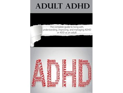 Livro Adult ADHD The Complete Guide to Living with Understanding Improving and Managing ADHD or ADD as an Adult de Ben Hardy (Inglês)