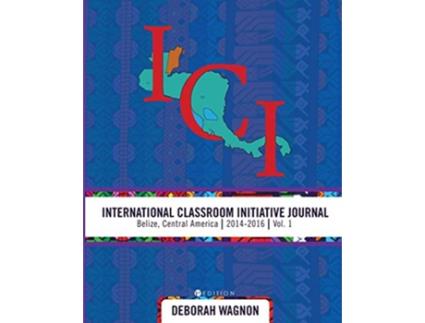 Livro International Classroom Initiative Journal Belize Central America 20142016 Vol 1 de Deborah Wagnon (Inglês)