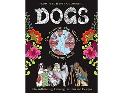 Livro Dogs Go Around the World Colouring Book StressRelieving Calming Patterns and Designs Volume 1 de Feel Happy Colouring (Inglês)