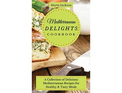 Livro Mediterranean Delights Cookbook A Collection of Delicious Mediterranean Recipes for Healthy Tasty Meals de Marta Jackson (Inglês)