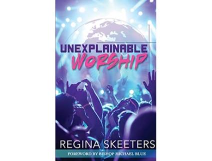 Livro Unexplainable Worship de Regina R Skeeters (Inglês)