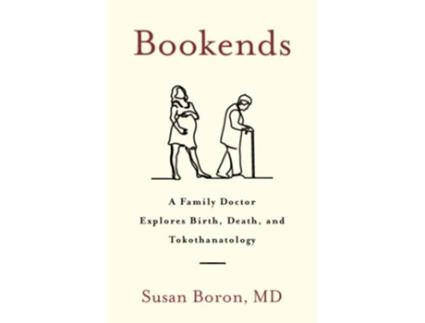 Livro Bookends A Family Doctor Explores Birth Death and Tokothanatology de Susan Boron MD (Inglês)