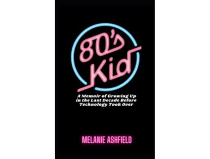 Livro 80s Kid A Memoir of Growing up in the Last Decade Before Technology Took Over de Melanie Ashfield (Inglês)