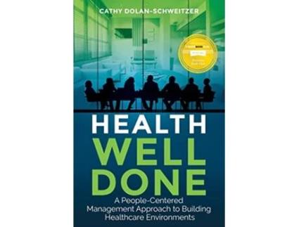 Livro Health Well Done: A People-Centered Management Approach to Building Healthcare Environments de Cathy Dolan-Schweitzer (Inglês)