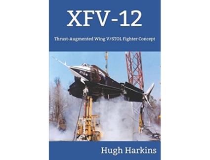 Livro XFV12 ThrustAugmented Wing VSTOL Fighter Concept de Hugh Harkins (Inglês)