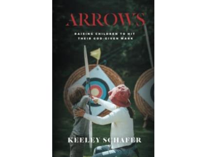 Livro Arrows Raising Children to Hit Their GodGiven Mark de Keeley Schafer (Inglês)
