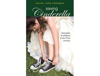 Livro Saving Cinderella Fairy Tales and Children in the 21st Century de Rachel Hope Crossman (Inglês)