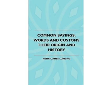 Livro Common Sayings Words And Customs Their Origin And History de Henry James Loaring (Inglês)