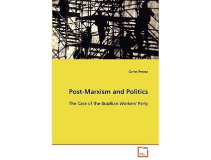 Livro PostMarxism and Politics The Case of the Brazilian Workers Party de Carlos Pessoa (Inglês)