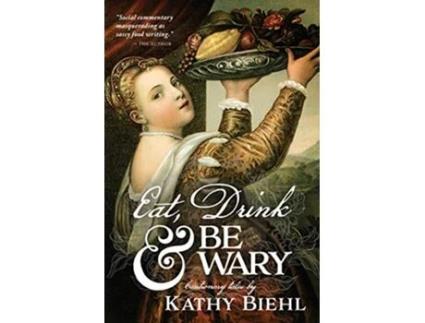 Livro Eat Drink Be Wary Cautionary Tales de Kathy Biehl (Inglês)