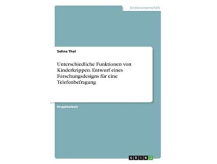Livro Unterschiedliche Funktionen von Kinderkrippen Entwurf eines Forschungsdesigns für eine Telefonbefragung German Edition de Selina Thal (Alemão)