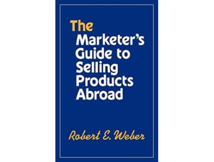 Livro The Marketers Guide to Selling Products Abroad de Robert Weber (Inglês)