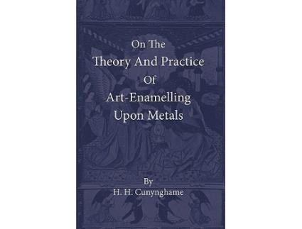 Livro On the Theory and Practice of ArtEnamelling Upon Metals de H H Cunynghame (Inglês)
