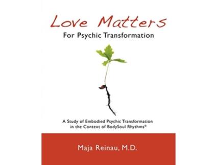Livro Love Matters For Psychic Transformation A Study of Embodied Psychic Transformation in the Context of BodySoul Rhythms® de Maja Reinau (Inglês)