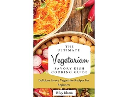 Livro The Ultimate Vegetarian Savory Dish Cooking Guide Delicious Savory Vegetarian Recipes For Beginners de Riley Bloom (Inglês)