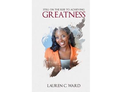 Livro Still On the Rise to Achieving Greatness de Lauren C Ward (Inglês)