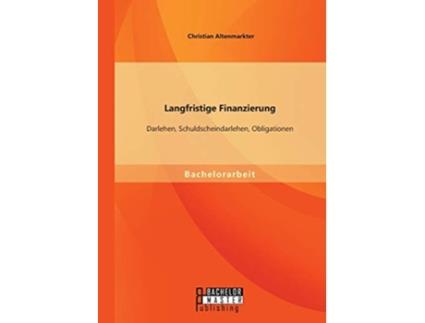 Livro Langfristige Finanzierung Darlehen Schuldscheindarlehen Obligationen German Edition de Christian Altenmarkter (Alemão)