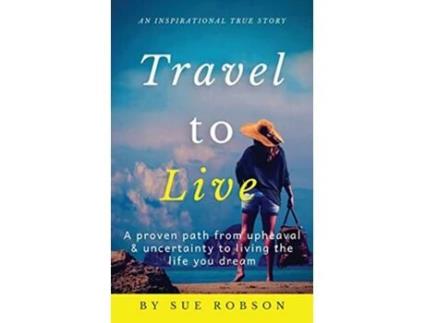 Livro Travel to Live A proven path from upheaval uncertainty to living the life you dream de Miss Sue Helen Robson (Inglês)