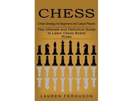 Livro Chess Chess Strategy for Beginners and Casual Players The Ultimate and Definitive Guide to Learn Chess Board Rules de Lauren Ferguson (Inglês)