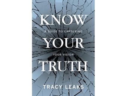 Livro Know Your Truth A Guide to Capturing Your Vision de Tracy Leaks (Inglês)