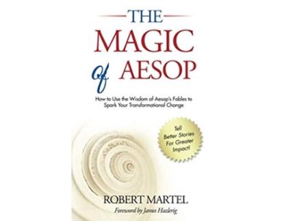 Livro The Magic of Aesop How to Use the Wisdom of Aesops Fables to Spark Transformational Change de Robert Martel (Inglês)