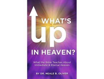 Livro Whats Up In Heaven What The Bible Teaches About Immediate and Eternal Heaven de Dr Neale Oliver Dr Neale Oliver (Inglês)
