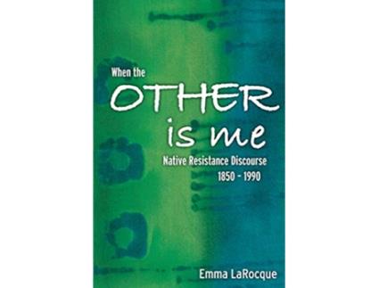 Livro When the Other is Me Native Resistance Discourse 18501990 de Emma LaRocque (Inglês)