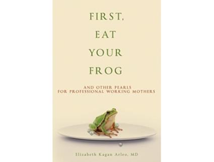 Livro First Eat Your Frog And Other Pearls for Professional Working Mothers de Elizabeth Kagan Arleo (Inglês)