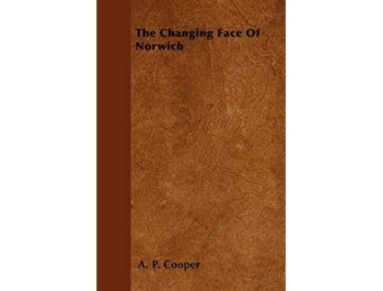 Livro The Changing Face Of Norwich de A P Cooper (Inglês)