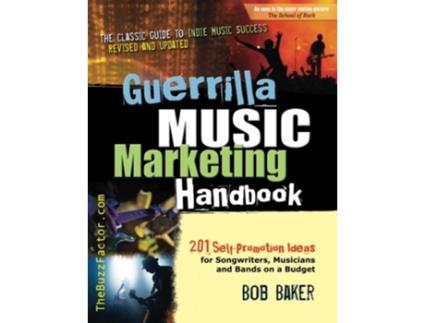 Livro Guerrilla Music Marketing Handbook 201 SelfPromotion Ideas for Songwriters Musicians Bands on a Budget Revised Updated de Bob Baker (Inglês)