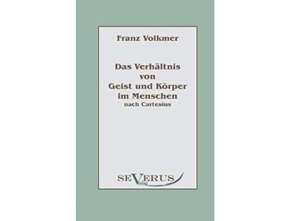 Livro Das Verhältnis von Geist und Körper im Menschen Seele und Leib nach Cartesius German Edition de Franz Volkmer (Alemão)