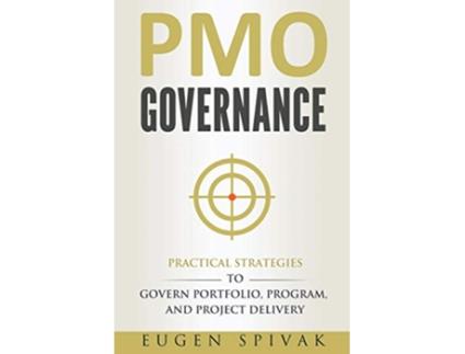 Livro PMO Governance Practical Strategies to Govern Portfolio Program and Project Delivery de Eugen Spivak (Inglês)