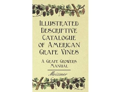 Livro Illustrated Descriptive Catalogue of American Grape Vines A Grape Growers Manual de Meissner Garrett Putman Serviss (Inglês)