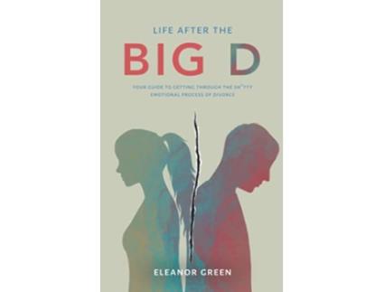 Livro Life after the Big D Your guide to getting through the Shtty emotional process of divorce de Eleanor Green (Inglês)