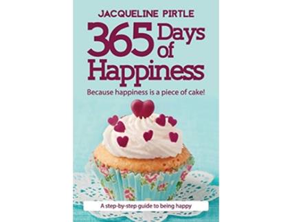 Livro 365 Days of Happiness Because happiness is a piece of cake A stepbystep guide to being happy de Jacqueline Pirtle (Inglês)