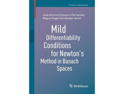Livro Mild Differentiability Conditions for Newtons Method in Banach Spaces Frontiers in Mathematics de José Antonio Ezquerro Fernandez (Inglês)