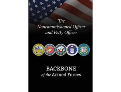 Livro The Noncommissioned Officer and Petty Officer Backbone of the Armed Forces de National Defense University Press (Inglês)