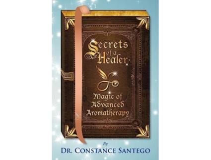 Livro Secrets of a Healer Magic of Advanced Aromatherapy de Dr Constance Santego (Inglês)