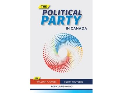 Livro The Political Party in Canada de William P Cross, Scott Pruysers et al. (Inglês - Capa Dura)
