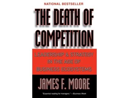 Livro The Death of Competition Leadership and Strategy in the Age of Business Ecosystems de James F Moore (Inglês)