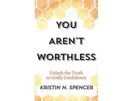 Livro You Arent Worthless Unlock the Truth to Godly Confidence Updated Edition de Kristin N Spencer (Inglês)